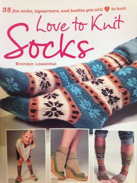 Love to Knit Socks: 35 fun socks, legwarmers, and booties that you will love to knit